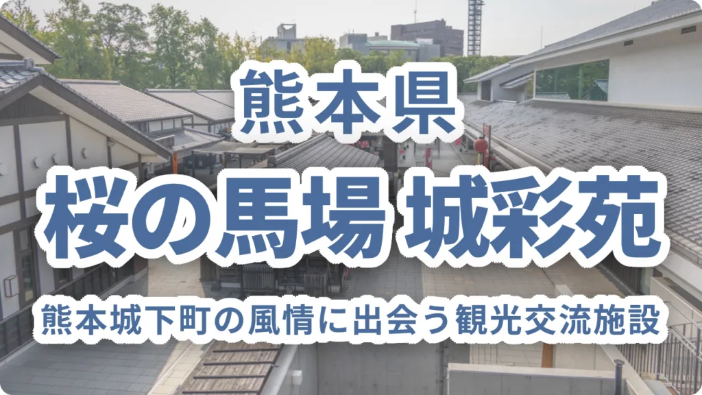 熊本城下町の風情に出会う「桜の馬場 城彩苑」｜歴史体験とご当地グルメが集う観光交流施設