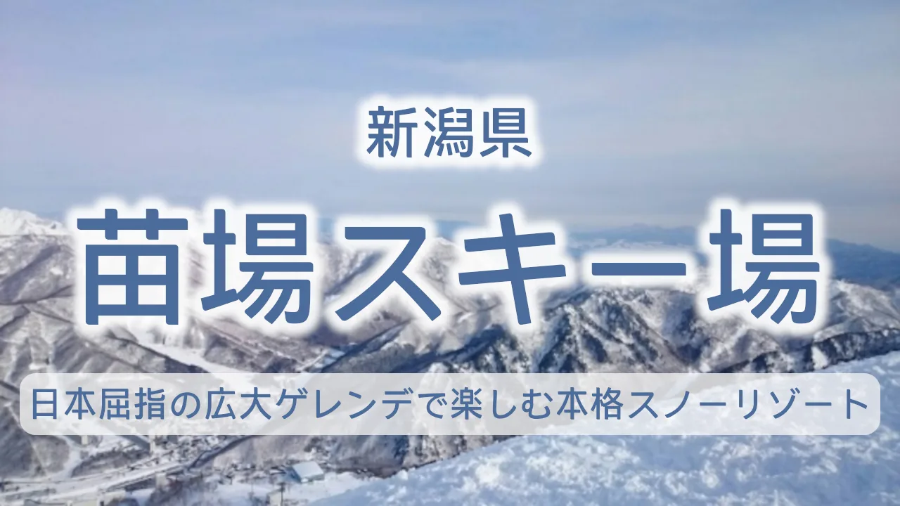 新潟県・苗場スキー場完全ガイド｜日本屈指の広大ゲレンデで楽しむ本格スノーリゾート体験