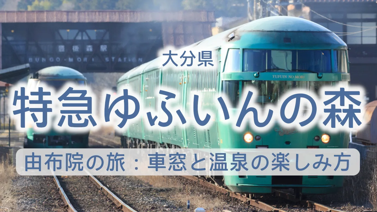 特急ゆふいんの森で巡る由布院の旅：車窓と温泉の楽しみ方