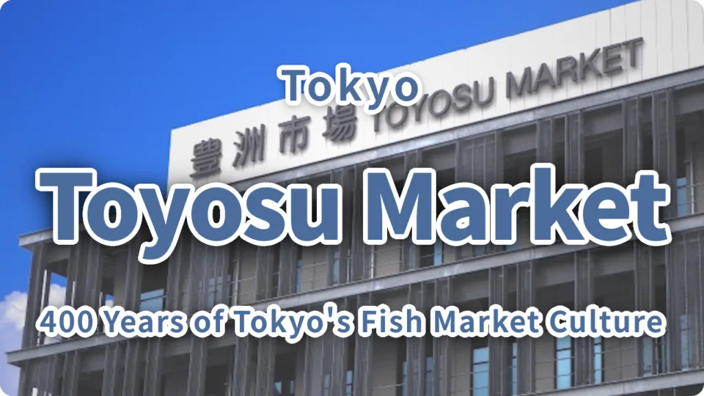 Toyosu Market Complete Guide | 400 Years of Tokyo's Fish Market Culture at the World's Largest Public Market